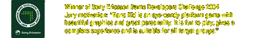 Winner of Sony Ericsson Game Developer Challenge 2004! Nano Kid is an eye-candy platform game with beautiful graphics and great personality. It is fun to play, gives a complete experience and is suitable for all target groups.